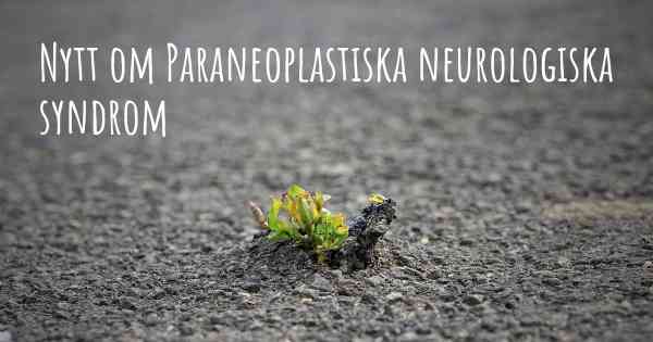 Nytt om Paraneoplastiska neurologiska syndrom