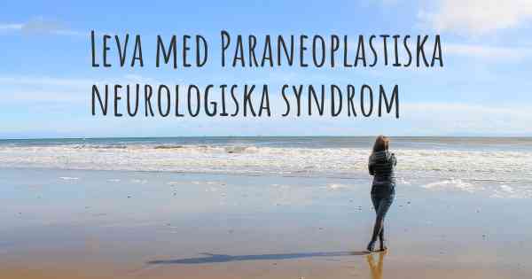 Leva med Paraneoplastiska neurologiska syndrom