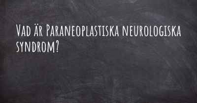 Vad är Paraneoplastiska neurologiska syndrom?
