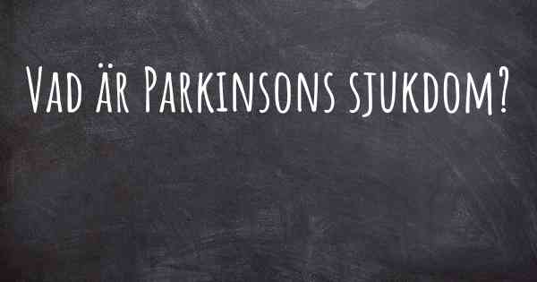 Vad är Parkinsons sjukdom?