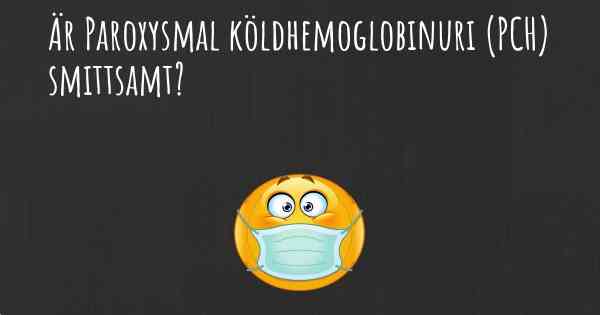 Är Paroxysmal köldhemoglobinuri (PCH) smittsamt?