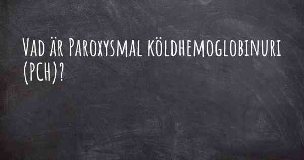 Vad är Paroxysmal köldhemoglobinuri (PCH)?