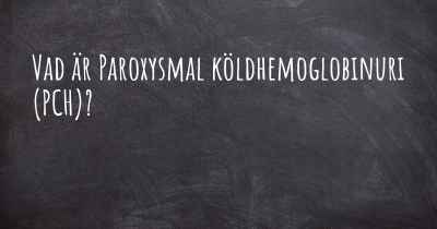 Vad är Paroxysmal köldhemoglobinuri (PCH)?