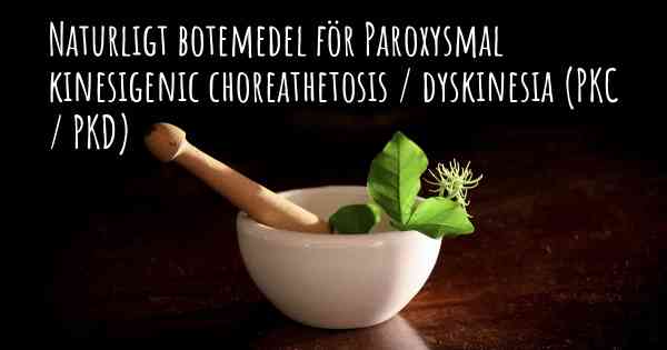 Naturligt botemedel för Paroxysmal kinesigenic choreathetosis / dyskinesia (PKC / PKD)