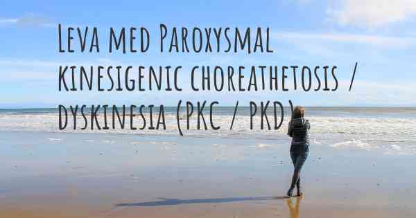 Leva med Paroxysmal kinesigenic choreathetosis / dyskinesia (PKC / PKD)