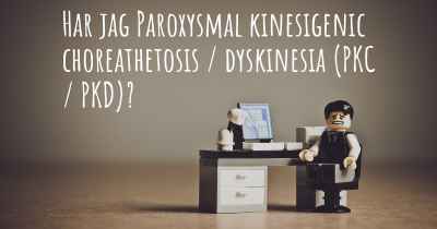 Har jag Paroxysmal kinesigenic choreathetosis / dyskinesia (PKC / PKD)?