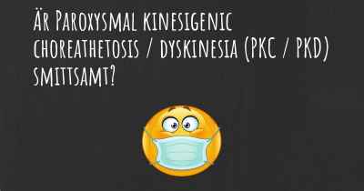 Är Paroxysmal kinesigenic choreathetosis / dyskinesia (PKC / PKD) smittsamt?