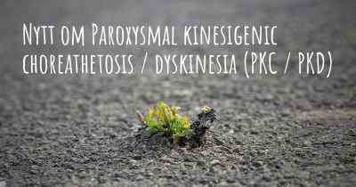 Nytt om Paroxysmal kinesigenic choreathetosis / dyskinesia (PKC / PKD)