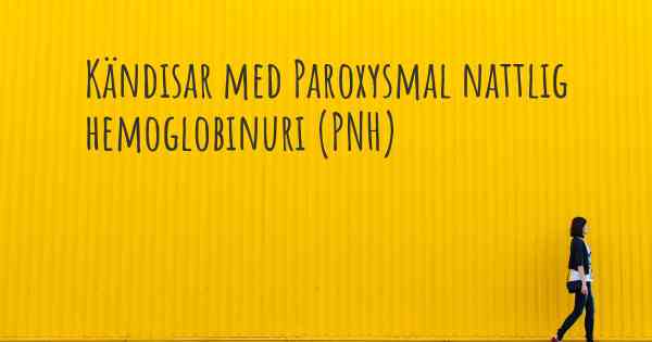 Kändisar med Paroxysmal nattlig hemoglobinuri (PNH)