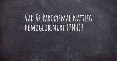 Vad är Paroxysmal nattlig hemoglobinuri (PNH)?