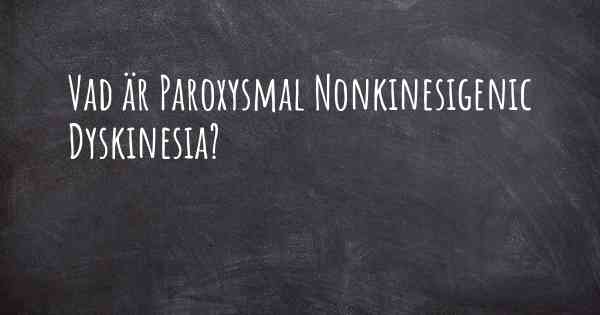 Vad är Paroxysmal Nonkinesigenic Dyskinesia?