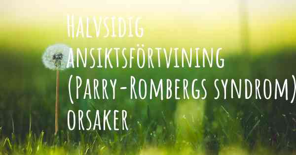 Halvsidig ansiktsförtvining (Parry-Rombergs syndrom) orsaker