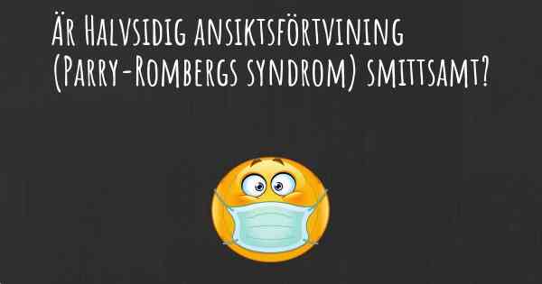 Är Halvsidig ansiktsförtvining (Parry-Rombergs syndrom) smittsamt?