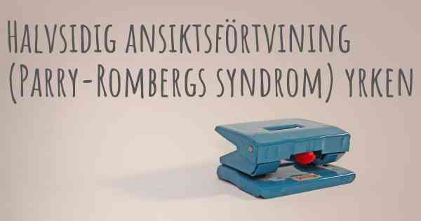 Halvsidig ansiktsförtvining (Parry-Rombergs syndrom) yrken