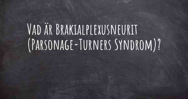 Vad är Brakialplexusneurit (Parsonage-Turners Syndrom)?