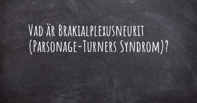 Vad är Brakialplexusneurit (Parsonage-Turners Syndrom)?