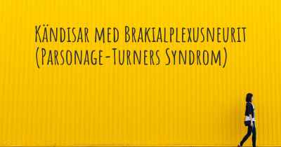 Kändisar med Brakialplexusneurit (Parsonage-Turners Syndrom)