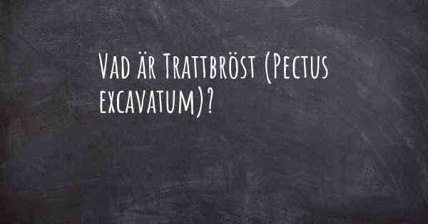 Vad är Trattbröst (Pectus excavatum)?