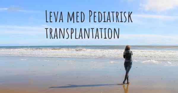 Leva med Pediatrisk transplantation