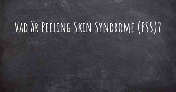 Vad är Peeling Skin Syndrome (PSS)?