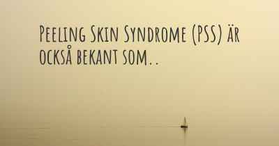Peeling Skin Syndrome (PSS) är också bekant som..