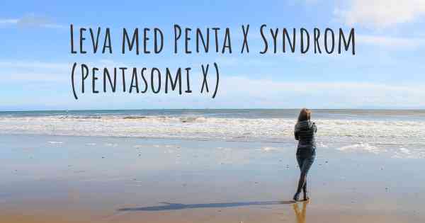 Leva med Penta X Syndrom (Pentasomi X)