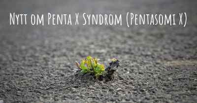 Nytt om Penta X Syndrom (Pentasomi X)
