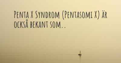 Penta X Syndrom (Pentasomi X) är också bekant som..