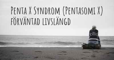 Penta X Syndrom (Pentasomi X) förväntad livslängd