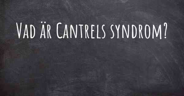 Vad är Cantrels syndrom?