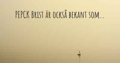 PEPCK Brist är också bekant som..