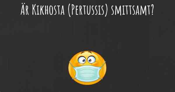 Är Kikhosta (Pertussis) smittsamt?
