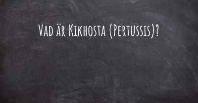 Vad är Kikhosta (Pertussis)?