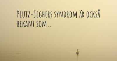Peutz-Jeghers syndrom är också bekant som..