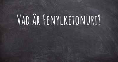 Vad är Fenylketonuri?