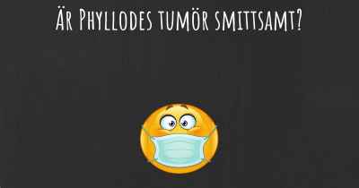 Är Phyllodes tumör smittsamt?