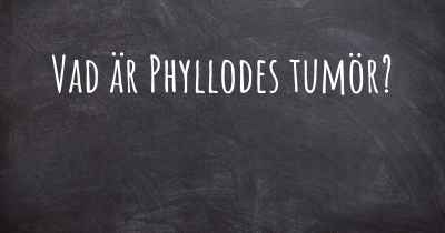 Vad är Phyllodes tumör?
