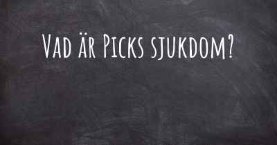 Vad är Picks sjukdom?