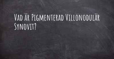 Vad är Pigmenterad Villonodulär Synovit?