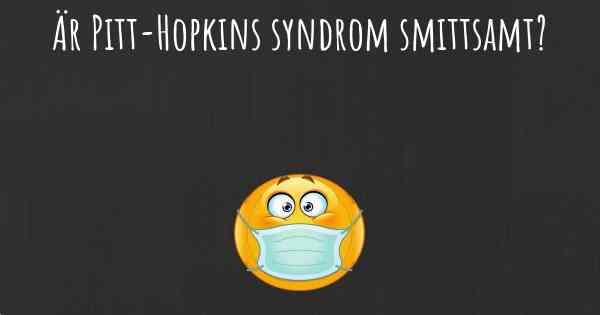 Är Pitt-Hopkins syndrom smittsamt?