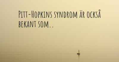 Pitt-Hopkins syndrom är också bekant som..