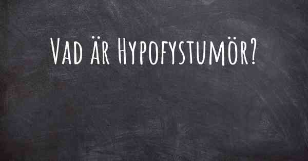 Vad är Hypofystumör?