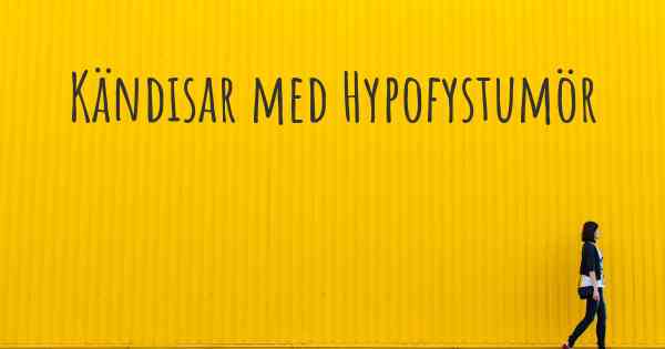 Kändisar med Hypofystumör