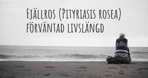 Fjällros (Pityriasis rosea) förväntad livslängd