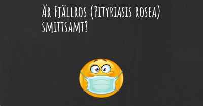 Är Fjällros (Pityriasis rosea) smittsamt?