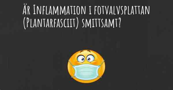 Är Inflammation i fotvalvsplattan (Plantarfasciit) smittsamt?