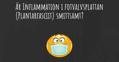 Är Inflammation i fotvalvsplattan (Plantarfasciit) smittsamt?