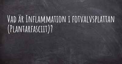 Vad är Inflammation i fotvalvsplattan (Plantarfasciit)?