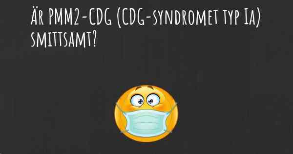 Är PMM2-CDG (CDG-syndromet typ Ia) smittsamt?