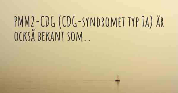 PMM2-CDG (CDG-syndromet typ Ia) är också bekant som..